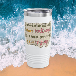 Ringneck Tumbler, 20oz “Sometimes all that matters is that you’re still trying”. Inspiration, motivation