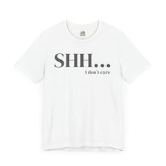 Shhh... I Don't Care Unisex Jersey Tee - Casual Statement T-Shirt for Relaxed Vibes