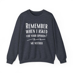 Funny Crewneck Sweatshirt - Remember When I Asked For Your Opinion?