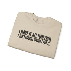 "I Have It All Together, I Just Forgot Where I Put It." Funny Quote Crewneck Sweatshirt
