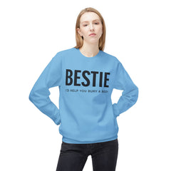 Bestie Sweatshirt — "I'd Help You Bury a Body" Funny Friendship Crewneck