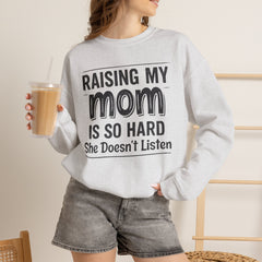 Crewneck Sweatshirt — "Raising My Mom Is So Hard, She Doesn't Listen" Funny Family Gift