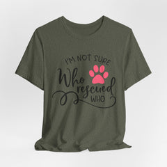 Who Rescued Who T-Shirt – "I'm Not Sure" Rescue Paw Tee for Dog & Cat Lovers