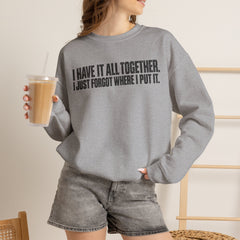 "I Have It All Together, I Just Forgot Where I Put It." Funny Quote Crewneck Sweatshirt