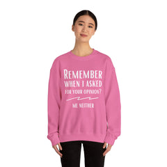 Funny Crewneck Sweatshirt - Remember When I Asked For Your Opinion?