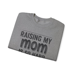 Crewneck Sweatshirt — "Raising My Mom Is So Hard, She Doesn't Listen" Funny Family Gift