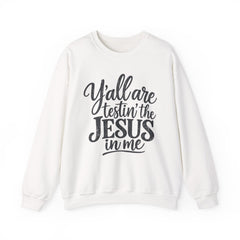 Christian Crewneck Sweatshirt — “Y’all Are Testin’ the Jesus in Me” Graphic - Southern Heritage