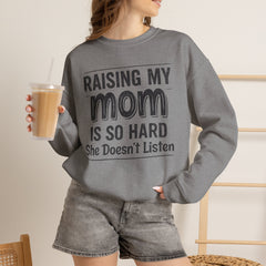 Crewneck Sweatshirt — "Raising My Mom Is So Hard, She Doesn't Listen" Funny Family Gift