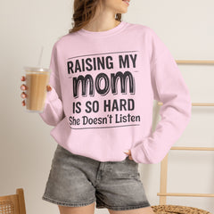 Crewneck Sweatshirt — "Raising My Mom Is So Hard, She Doesn't Listen" Funny Family Gift