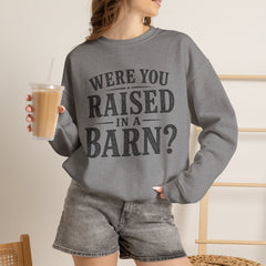 Were You Raised in a Barn? Crewneck Sweatshirt- Southern Heritage