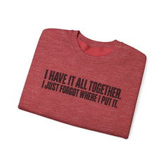 "I Have It All Together, I Just Forgot Where I Put It." Funny Quote Crewneck Sweatshirt