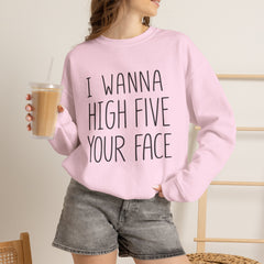 Sweatshirt — "I Wanna High Five Your Face" Funny Casual Crewneck