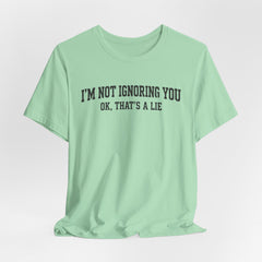 I'm Not Ignoring You Tee — Funny Graphic Short Sleeve Shirt