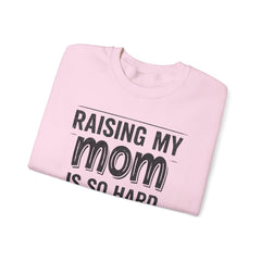 Crewneck Sweatshirt — "Raising My Mom Is So Hard, She Doesn't Listen" Funny Family Gift