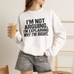 "I’m Not Arguing, I’m Explaining Why I’m Right" Graphic Sweatshirt