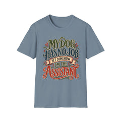 My Dog Has No Job Yet Somehow I Am the Assistant T-Shirt - Dog Lover