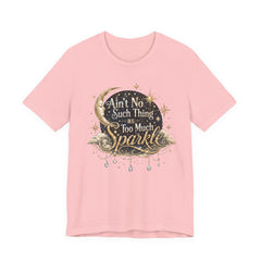 Sparkle Graphic Tee — "Ain't No Such Thing as Too Much Sparkle"