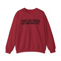 "I Have It All Together, I Just Forgot Where I Put It." Funny Quote Crewneck Sweatshirt