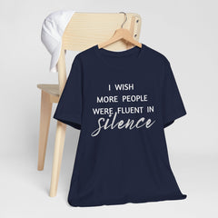 I wish more people were fluent in silence – funny – Silence Advocate Tee