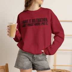 "I Have It All Together, I Just Forgot Where I Put It." Funny Quote Crewneck Sweatshirt