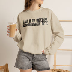 "I Have It All Together, I Just Forgot Where I Put It." Funny Quote Crewneck Sweatshirt