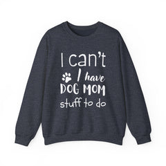 "I Can't.  I Have Dog Mom Stuff To Do" Unisex Heavy Blend™ Crewneck Sweatshirt