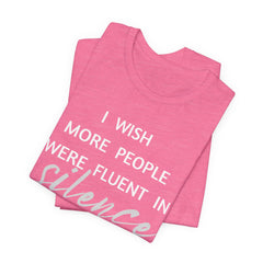 I wish more people were fluent in silence – funny – Silence Advocate Tee