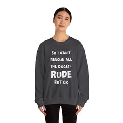 "So I Can't Rescue All The Dogs? Rude, but OK" Unisex Heavy Blend™ Crewneck Sweatshirt