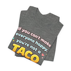 If You Can't Make Everyone Happy You're Not A Taco T-Shirt