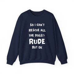 "So I Can't Rescue All The Dogs? Rude, but OK" Unisex Heavy Blend™ Crewneck Sweatshirt