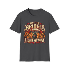 May the Bridges I Burn Light My Way Graphic T-Shirt- Funny