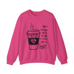 I Don’t Always Drink Water…Coffee Crewneck Sweatshirt