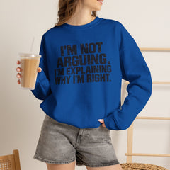 "I’m Not Arguing, I’m Explaining Why I’m Right" Graphic Sweatshirt