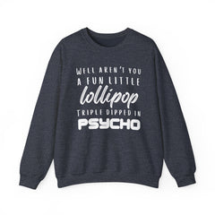 Funny Crewneck Sweatshirt - Humor Sarcasm Lollipop Triple Dipped in Psycho