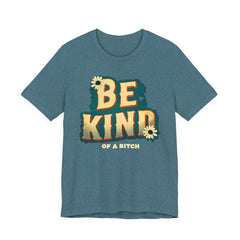 Be Kind of a Bitch Unisex Tee - Positive Vibe T-Shirt for Everyday Wear, Inspirational Gift, Eco-Friendly Style, Casual Wear, Funny