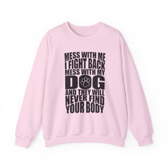 "Mess With My Dog and They Will Never Find Your Body" Unisex Heavy Blend™ Crewneck Sweatshirt