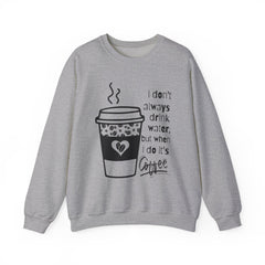 I Don’t Always Drink Water…Coffee Crewneck Sweatshirt