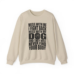 "Mess With My Dog and They Will Never Find Your Body" Unisex Heavy Blend™ Crewneck Sweatshirt