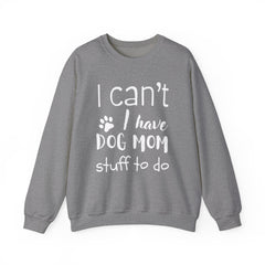 "I Can't.  I Have Dog Mom Stuff To Do" Unisex Heavy Blend™ Crewneck Sweatshirt