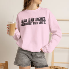 "I Have It All Together, I Just Forgot Where I Put It." Funny Quote Crewneck Sweatshirt
