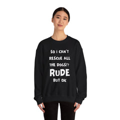 "So I Can't Rescue All The Dogs? Rude, but OK" Unisex Heavy Blend™ Crewneck Sweatshirt