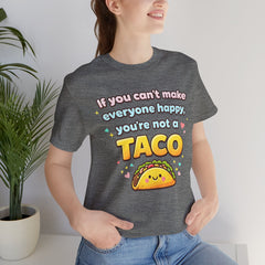 If You Can't Make Everyone Happy You're Not A Taco T-Shirt