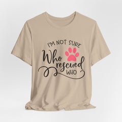 Who Rescued Who T-Shirt – "I'm Not Sure" Rescue Paw Tee for Dog & Cat Lovers