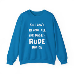 "So I Can't Rescue All The Dogs? Rude, but OK" Unisex Heavy Blend™ Crewneck Sweatshirt