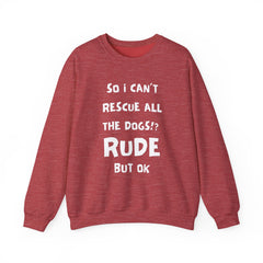 "So I Can't Rescue All The Dogs? Rude, but OK" Unisex Heavy Blend™ Crewneck Sweatshirt