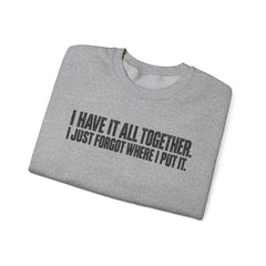 "I Have It All Together, I Just Forgot Where I Put It." Funny Quote Crewneck Sweatshirt