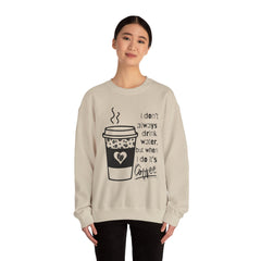 I Don’t Always Drink Water…Coffee Crewneck Sweatshirt