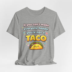 If You Can't Make Everyone Happy You're Not A Taco T-Shirt