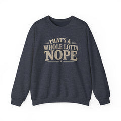 “That’s A Whole Lotta Nope” Crewneck Sweatshirt- Southern Heritage