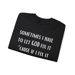 I Have To Let God Fix It- Crewneck Sweatshirt